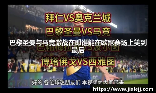巴黎圣曼与马竞激战在即谁能在欧冠赛场上笑到最后